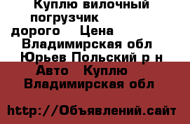 Куплю вилочный погрузчик Balkancar (дорого) › Цена ­ 220 000 - Владимирская обл., Юрьев-Польский р-н Авто » Куплю   . Владимирская обл.